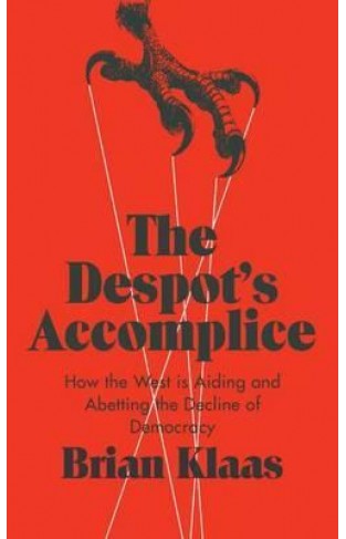 The Despot's Accomplice: How the West is Aiding and Abetting the Decline of Democracy  - Hardcover